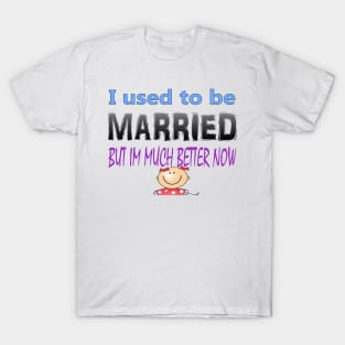 I used to me married but Im much better now T-Shirt